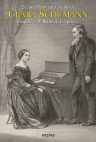 Title: Clara Schumann: Compositora x Mulher de Compositor, Author: Eliana Monteiro da Silva