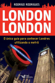 Title: London London: O único guia para conhecer Londres utilizando o metrô, Author: Rodrigo Rodrigues