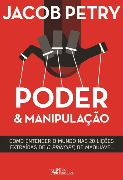 Poder & Manipulação: Como entender o mundo em vinte lições extraídas de 