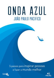Title: Onda Azul: 5 passos para inspirar pessoas e fazer um mundo melhor., Author: João Paulo Pacifico