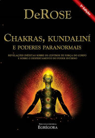 Title: Chakras, Kundalini e Poderes Paranormais: Revelações inéditas sobre os centros de força do corpo e sobre o despertamento do poder interno, Author: DeRose