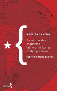 Title: Vitórias na crise: Trajetórias das esquerdas latino-americanas contemporâneas, Author: Fabricio Pereira da Silva