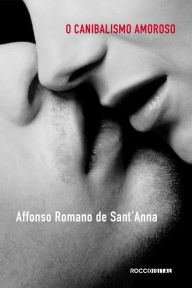Title: Canibalismo amoroso: O desejo e a interdição em nossa cultura através da poesia, Author: Affonso Romano de Sant'Anna