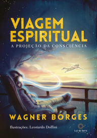 Title: Viagem espiritual: A projeção da consciência, Author: Wagner Borges