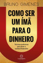 Como ser um ímã para o dinheiro: Técnicas poderosas para atrair o sucesso financeiro