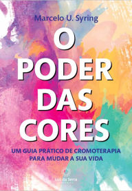 Title: O Poder das Cores: Um guia prático de cromoterapia para mudar a sua vida, Author: Marcelo Syring