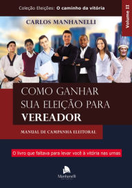 Title: Como ganhar sua eleição para vereador: Manual de campanha eleitoral, Author: Carlos Manhanelli