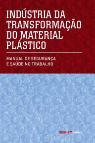 Title: Indústria da transformação do material plástico: Manual de segurança e saúde no trabalho, Author: SESI-SP Editora