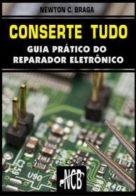 Title: Conserte tudo: Guia prático do reparador eletrônico, Author: Newton C. Braga