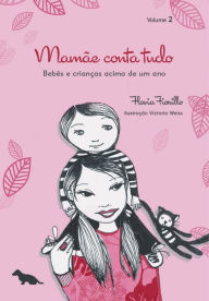 Title: Mamãe conta tudo - Vol. 2: Bebês e crianças acima de um ano, Author: Flavia Fiorillo