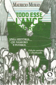 Title: Todo Esse Lance que Rola: Uma história de namoro e futebol, Author: Mauricio Murad