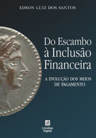 Title: Do escambo à inclusão financeira: a evolução dos meios de pagamento, Author: Edson Luiz dos Santos