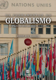 Title: Os fundamentos do globalismo: As origens da ideia que domina o mundo, Author: André Assi Barreto
