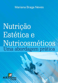 Title: Nutrição Estética e Nutricosméticos: Uma Abordagem Prática, Author: Mariana Braga Neves