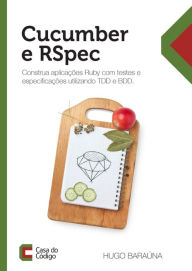 Title: Cucumber e RSpec: Construa aplicações Ruby com testes e especificações, Author: Hugo Baraúna