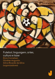 Title: Futebol, linguagem, artes, cultura e lazer, Author: Elcio Loureiro Cornelsen