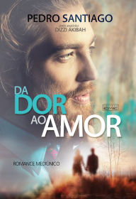 Title: Da dor ao amor, Author: Pedro Santiago