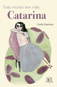 Title: Todo mundo tem mãe, Catarina, Author: Carla Guerson