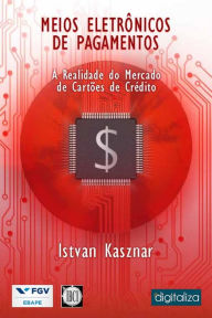 Title: Meios Eletrônicos de Pagamento: A realidade do mercado de cartão de crédito, Author: Istvan Karoly Kasznar