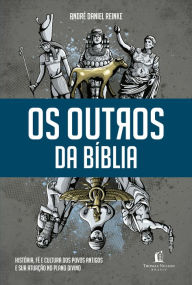 Title: Os outros da Bíblia: História, fé e cultura dos povos antigos e sua atuação no plano divino, Author: André Daniel Reinke