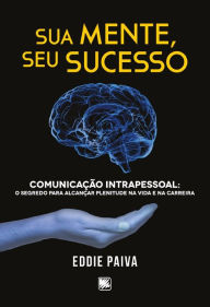 Title: Sua mente, seu sucesso, Author: Eddie Paiva