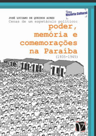 Title: Cenas de um espetáculo político:: poder, memória e comemorações na Paraíba (1935-1945), Author: José Luciano de Queiroz Aires