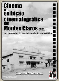 Title: Cinema e exibição cinematográfica em Montes Claros (MG):: Dos primórdios à consolidação do circuito exibidor, Author: Jailson Dias Carvalho