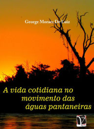 Title: A vida cotidiana no movimento das águas pantaneiras, Author: George Moraes De Luiz