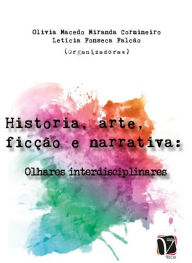 Title: Histórias, arte, ficção e narrativa:: olhares interdisciplinares, Author: Olivia Macedo Miranda Cormineiro