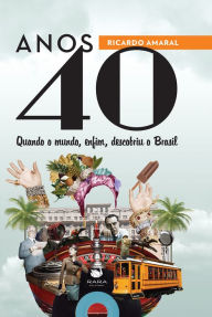 Title: Anos 40: Quando o mundo, enfim, descobriu o Brasil, Author: Ricardo Amaral