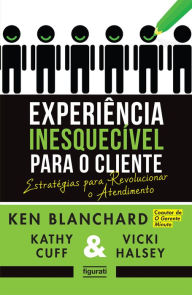 Title: Experiência inesquecível para o cliente: Estratégias para revolucionar o atendimento, Author: Ken Blanchard
