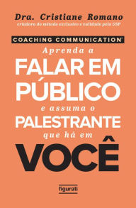 Title: Coaching Communication: Aprenda a falar em público e assuma o palestrante que há em você, Author: Cristiane Romano