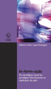 Title: In-form-ação: Do paradigma casual ao paradigma informacional na explicação da ação, Author: Rodrigues Gilberto Cesar