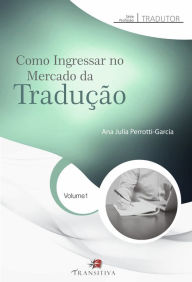 Title: Como Ingressar no Mercado da Tradução: Série Profissão Tradutor: Volume 1, Author: Ana Julia Perrotti-Garcia