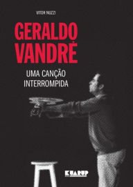 Title: Geraldo Vandré: Uma Canção Interrompida, Author: Vitor Nuzzi