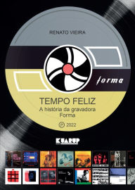 Title: Tempo Feliz: A história da gravadora Forma, Author: Renato Vieira