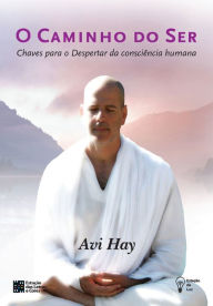 Title: O caminho do ser: Chaves para o Despertar da Conscincia Humana, Author: Avi Hay