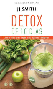 Title: Detox de 10 dias: Como os sucos verdes limpam o seu organismo e emagrecem, Author: J. J. Smith