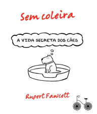Title: Sem coleira: A vida secreta dos cães, Author: Rupert Fawcett
