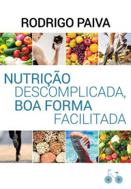 Title: Nutrição descomplicada, boa forma facilitada, Author: Rodrigo Paiva