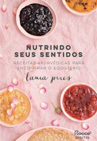 Title: Nutrindo seus sentidos: Receitas Ayurvédicas para encontrar o equilíbrio, Author: Laura Pires