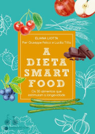 Title: A dieta smartfood: Os 30 alimentos que estimulam a longevidade, Author: Eliana Liotta