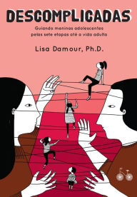 Title: Descomplicadas: Guiando meninas adolescentes pelas sete etapas até a vida adulta, Author: Lisa Damour