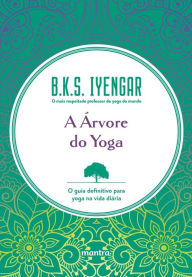 Title: A Árvore do Yoga: O guia definitivo para yoga na vida diária, Author: B. K. S. Iyengar