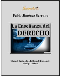 Title: La enseñanza del derecho: Manual destinado a la recualificación del trabajo docente, Author: Pablo Jiménez Serrano