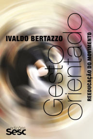 Title: Gesto orientado: Reeducação do movimento, Author: Ivaldo Bertazzo