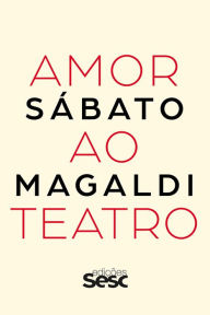 Title: Amor ao teatro: Sábato Magaldi, Author: Sábato Magaldi