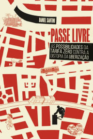 Title: Passe Livre: As Possibilidades da Tarifa Zero Contra a Distopia da Uberização, Author: Daniel Santini