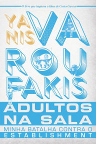 Title: Adultos na sala: Minha batalha contra o establishment, Author: Yanis Varoufakis