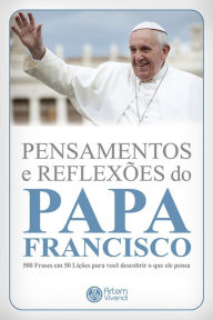 Title: Pensamentos e reflexões do Papa Francisco: 500 frases em 50 lições para você descobrir o que ele pensa, Author: Wander Garcia